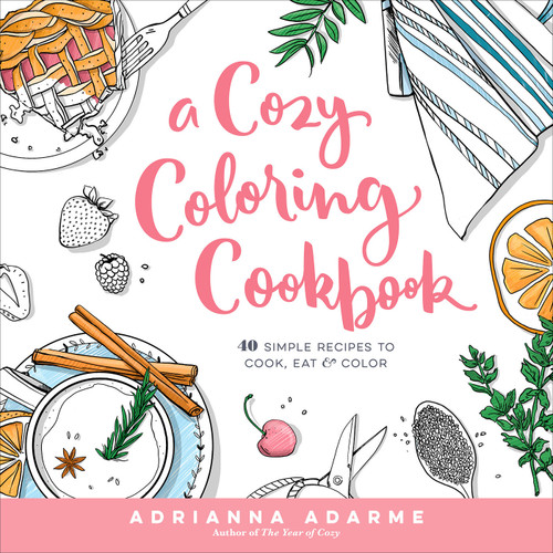 A Cozy Coloring Cookbook: 40 Simple Recipes to Cook, Eat & Color book cover by Adrianna Adarme