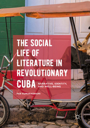 The Social Life of Literature in Revolutionary Cuba: Narrative, Identity, and Well-being book cover by Par Kumaraswami