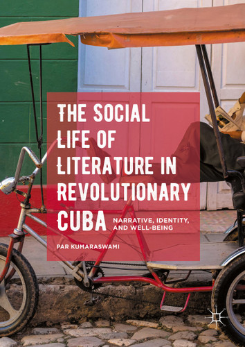 The Social Life of Literature in Revolutionary Cuba: Narrative, Identity, and Well-being book cover by Par Kumaraswami