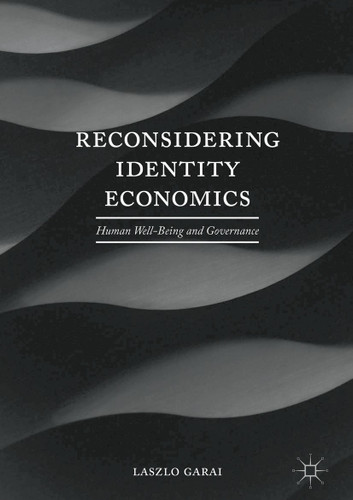 Reconsidering Identity Economics: Human Well-Being and Governance book cover by Laszlo Garai