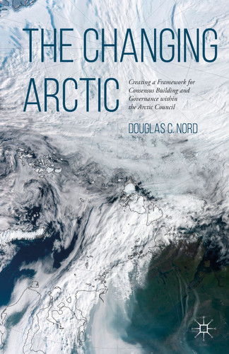 The Changing Arctic: Consensus Building and Governance in the Arctic Council book cover by D. Nord
