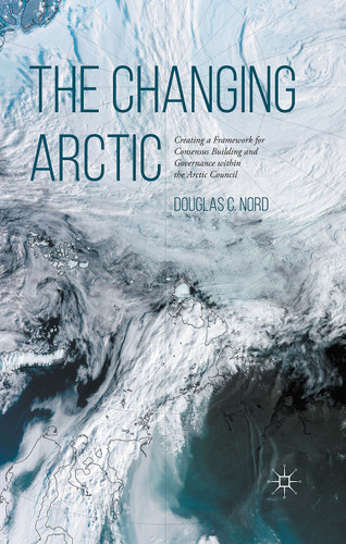 The Changing Arctic: Consensus Building and Governance in the Arctic Council book cover by D. Nord