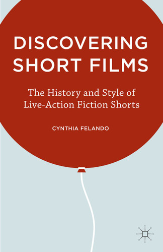 Discovering Short Films: The History and Style of Live-Action Fiction Shorts book cover by C. Felando