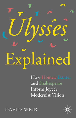 Ulysses Explained: How Homer, Dante, and Shakespeare Inform Joyce’s Modernist Vision book cover by David Weir