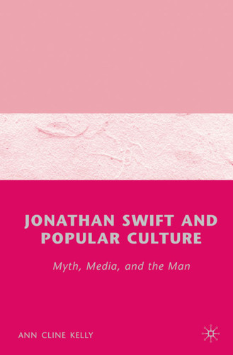 Jonathan Swift and Popular Culture Myth, Media and the Man: Myth, Media, and the Man book cover by A. Kelly