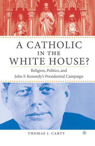 A Catholic in the White House?: Religion, Politics, and John F. Kennedy's Presidential Campaign book cover by T. Carty