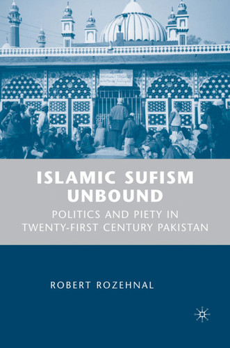 Islamic Sufism Unbound: Politics and Piety in Twenty-First Century Pakistan book cover by R. Rozehnal