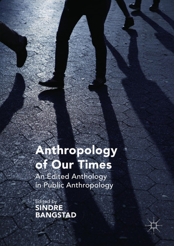 Anthropology of Our Times: An Edited Anthology in Public Anthropology book cover by 