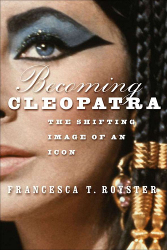 Becoming Cleopatra: The Shifting Image of an Icon book cover by F. Royster