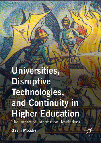 Universities, Disruptive Technologies, and Continuity in Higher Education: The Impact of Information Revolutions book cover by Gavin Moodie