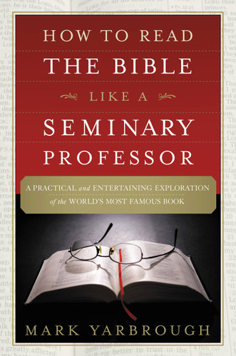 How to Read the Bible Like a Seminary Professor: A Practical and Entertaining Exploration of the World's Most Famous Book book cover by Mark Yarbrough