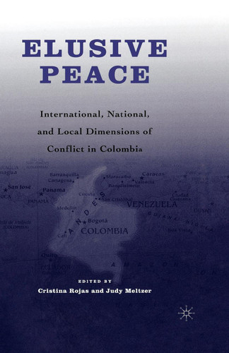 Elusive Peace: International, National, and Local Dimensions of Conflict in Colombia book cover by C. Rojas, J. Meltzer