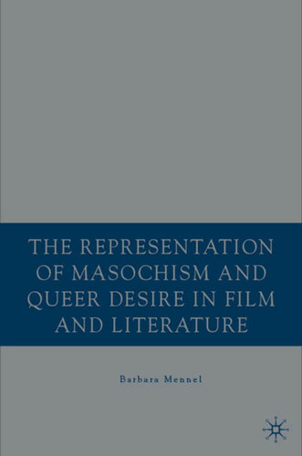 The Representation of Masochism and Queer Desire in Film and Literature book cover by B. Mennel