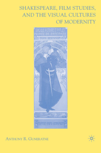 Shakespeare, Film Studies, and the Visual Cultures of Modernity book cover by A. Guneratne