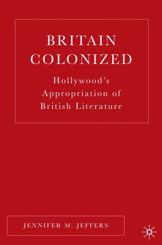 Britain Colonized: Hollywood's Appropriation of British Literature book cover by J. Jeffers