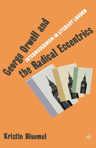 George Orwell and the Radical Eccentrics: Intermodernism in Literary London book cover by K. Bluemel