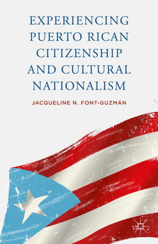 Experiencing Puerto Rican Citizenship and Cultural Nationalism book cover by J. Font-Guzmán
