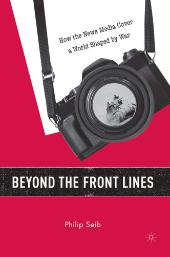 Beyond the Front Lines: How the News Media Cover a World Shaped by War book cover by P. Seib