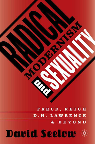 Radical Modernism and Sexuality: Freud/Reich/D.H. Lawrence & Beyond book cover by D. Seelow