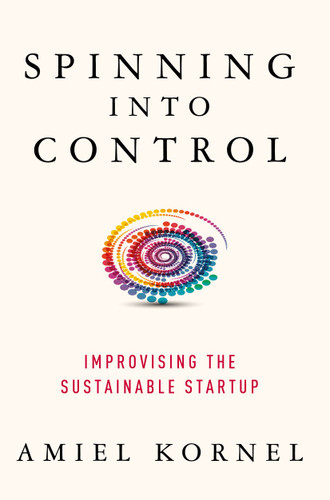 Spinning into Control: Improvising the Sustainable Startup book cover by Amiel Kornel
