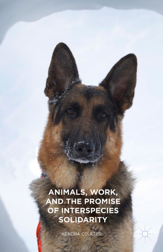 Animals, Work, and the Promise of Interspecies Solidarity book cover by Kendra Coulter
