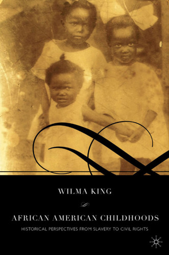 African American Childhoods: Historical Perspectives from Slavery to Civil Rights book cover by W. King