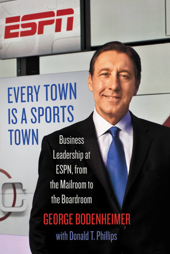 Every Town Is a Sports Town: Business Leadership at ESPN, from the Mailroom to the Boardroom book cover by Donald T. Phillips, George Bodenheimer
