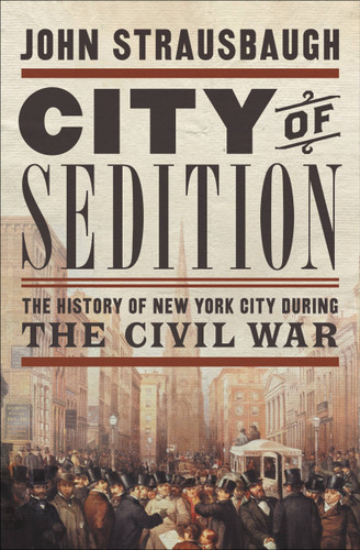City of Sedition: The History of New York City during the Civil War book cover by John Strausbaugh