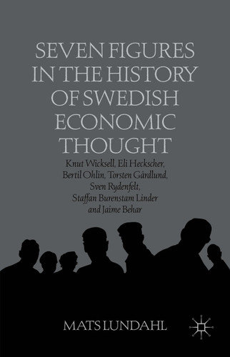 Seven Figures in the History of Swedish Economic Thought: Knut Wicksell, Eli Heckscher, Bertil Ohlin, Torsten Gårdlund, Sven Rydenfelt, Staffan Burenstam Linder and Jaime Behar book cover by M. Lundahl