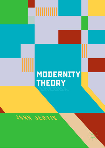 Modernity Theory: Modern Experience, Modernist Consciousness, Reflexive Thinking book cover by John Jervis