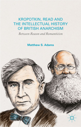 Kropotkin, Read, and the Intellectual History of British Anarchism: Between Reason and Romanticism book cover by M. Adams