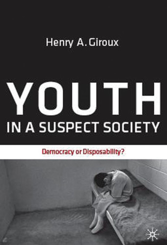 Youth in a Suspect Society: Democracy or Disposability? book cover by H. Giroux