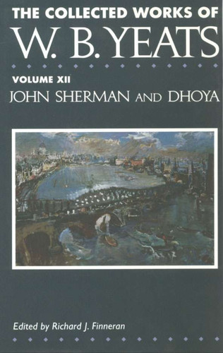 The Collected Works of W.B. Yeats: Volume XII: John Sherman and Dhoya (The Collected Works of W.B. Yeats) book cover by W. Yeats