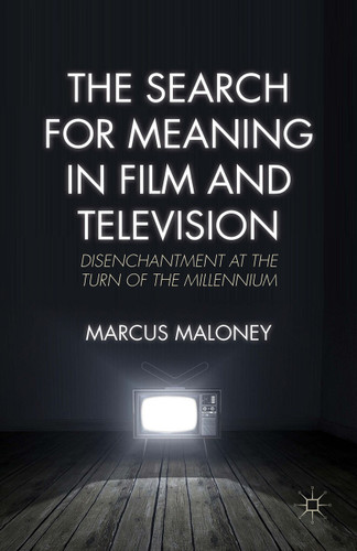 The Search for Meaning in Film and Television: Disenchantment at the Turn of the Millennium book cover by M. Maloney