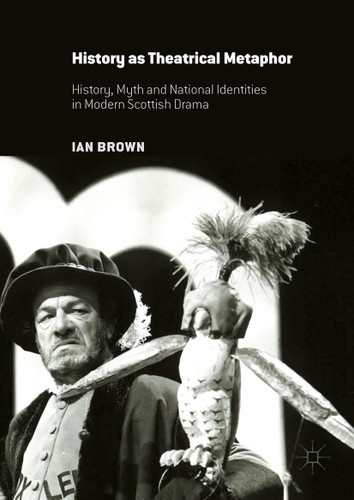 History as Theatrical Metaphor: History, Myth and National Identities in Modern Scottish Drama book cover by Ian Brown