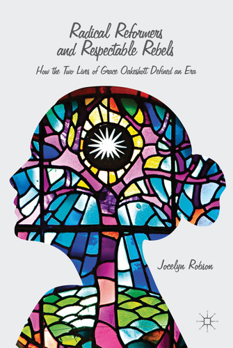 Radical Reformers and Respectable Rebels: How the Two Lives of Grace Oakeshott Defined an Era book cover by J. Robson
