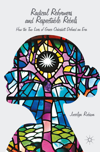 Radical Reformers and Respectable Rebels: How the Two Lives of Grace Oakeshott Defined an Era book cover by J. Robson
