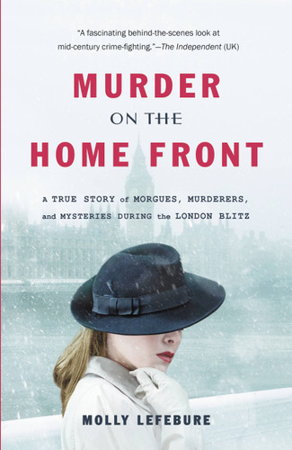 Murder on the Home Front: A True Story of Morgues, Murderers, and Mysteries during the London Blitz book cover by Molly Lefebure