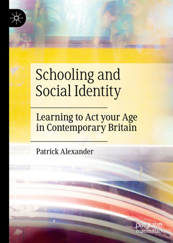 Schooling and Social Identity: Learning to Act your Age in Contemporary Britain book cover by Patrick Alexander