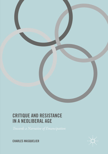 Critique and Resistance in a Neoliberal Age: Towards a Narrative of Emancipation book cover by Charles Masquelier