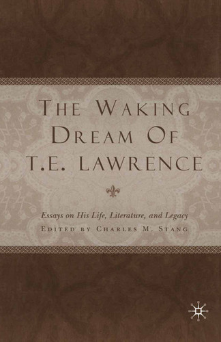 The Waking Dream of T.E. Lawrence: Essays on his life, literature, and legacy book cover by C. Stang