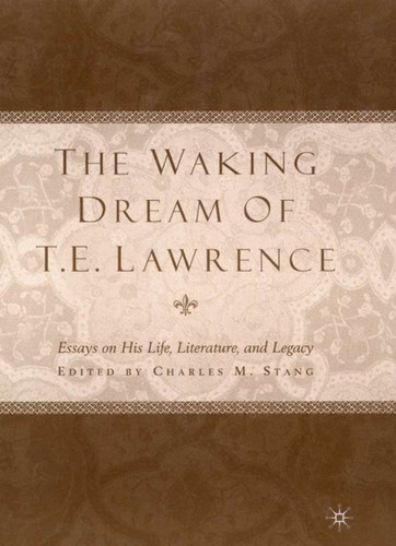 The Waking Dream of T.E. Lawrence: Essays on his life, literature, and legacy book cover by C. Stang