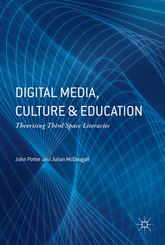 Digital Media, Culture and Education: Theorising Third Space Literacies book cover by John Potter, Julian McDougall