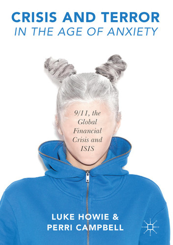 Crisis and Terror in the Age of Anxiety: 9/11, the Global Financial Crisis and ISIS book cover by Luke Howie, Perri Campbell