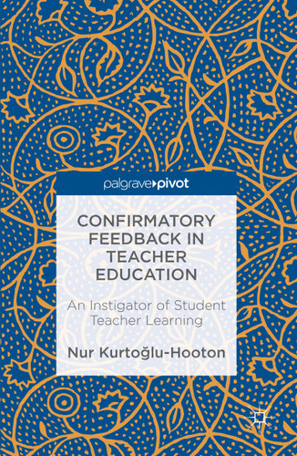 Confirmatory Feedback in Teacher Education: An Instigator of Student Teacher Learning book cover by Nur Kurtoglu-Hooton