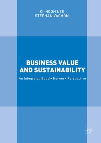 Business Value and Sustainability: An Integrated Supply Network Perspective book cover by Ki-Hoon Lee, Stephan Vachon