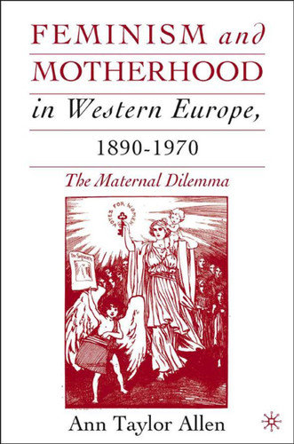 Feminism and Motherhood in Western Europe, 1890–1970: The Maternal Dilemma book cover by A. Allen