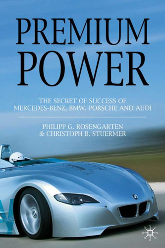 Premium Power: The Secret of Success of Mercedes-Benz, BMW, Porsche and Audi book cover by P. Rosengarten, C. Stuermer
