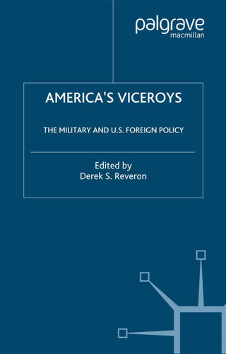 America’s Viceroys: The Military and U.S. Foreign Policy book cover by 