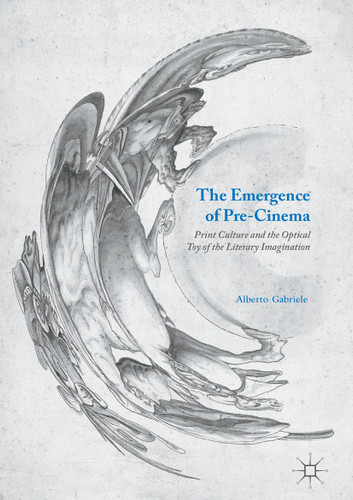 The Emergence of Pre-Cinema: Print Culture and the Optical Toy of the Literary Imagination book cover by Alberto Gabriele